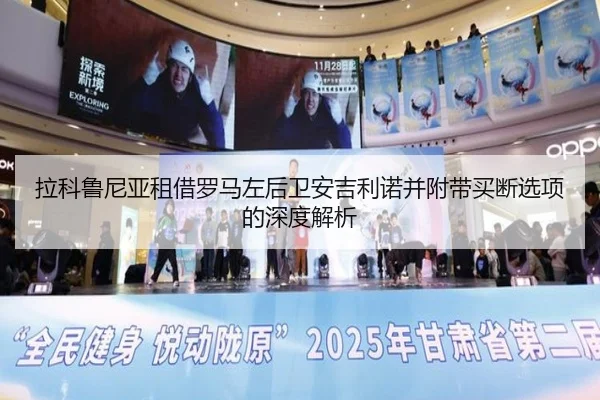 拉科鲁尼亚租借罗马左后卫安吉利诺并附带买断选项的深度解析